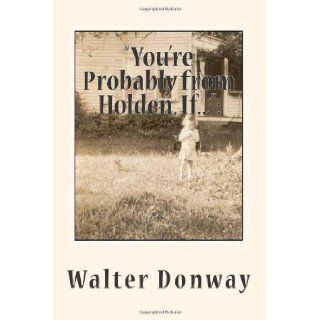 "You're Probably from Holden, If": Growing Up in A Vanishing New England: Walter Raymond Donway: 9781493756995: Books