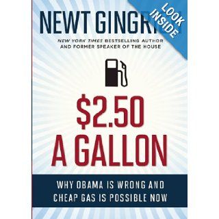 $2.50 A Gallon: Why Obama Is Wrong and Cheap Gas Is Possible: Newt Gingrich: 9781621570059: Books