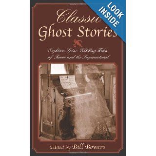 Classic Ghost Stories Eighteen Spine Chilling Tales of Terror and the Supernatural Bill Bowers 9781592280568 Books