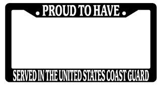 Black License Plate Frame Proud To Have Served In The United States Coast Guard Auto Accessory Novelty Automotive