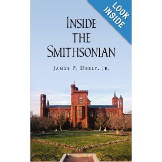 Inside the Smithsonian: James Deely: 9781434326676: Books