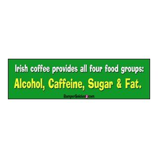 Irish coffee provides all four food groups: Alcohol, caffeine, sugar and fat   funny bumper stickers (Large 14x4 inches): Automotive