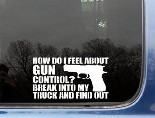 How do I feel about Gun Control? Break into my truck and find out   7" x 3 7/8 funny die cut vinyl decal / sticker for window, truck, car, laptop, etc Automotive