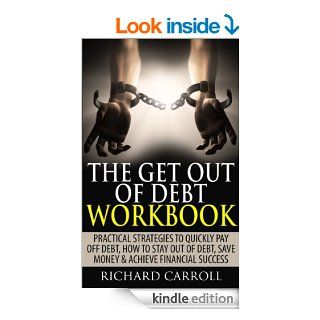 The Get Out Of Debt Workbook: Practical Strategies To Quickly Pay Off Debt, How To Stay Out Of Debt, Save Money & Achieve Financial Success (Personal Finance,Rid Of Debt, How To Get Out Of Debt, Money)   Kindle edition by Richard Carroll. Business &