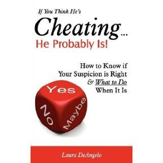 If You Think He's CheatingHe Probably Is! (How to Know if Your Suspicion is Right and What to Do When It Is): Laura DeAngelo, Lara DeAngelo: 9781608421008: Books