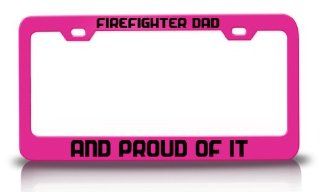 FIREFIGHTER DAD AND PROUD OF IT Military Patriotic S.Steel Metal License Plate Frame Pink: Automotive