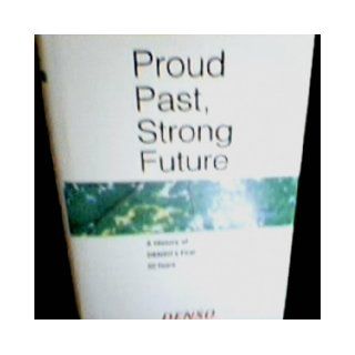 Proud Past, Strong Future: A History of Denso's First 50 Years: Denso: 9784990115807: Books