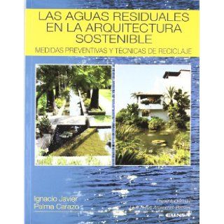 Las Aguas Residuales En La Arquitectura Sostenible: Medidas Preventivas y Tecnicas de Reciclaje (Libros de Arquitectura) (Spanish Edition): Ignacio Javier Palma Carazo: 9788431320782: Books
