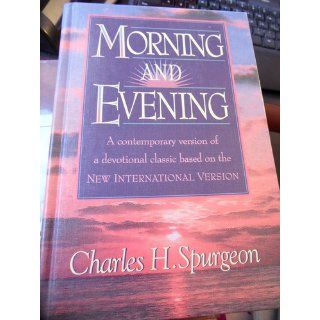 Morning and Evening: Daily Readings : A Contemporary Version of a Devotional Classic Based on the New International Version: C. H. Spurgeon: 9781565631731: Books