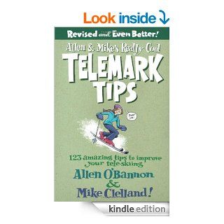 Allen & Mike's Really Cool Telemark Tips, Revised and Even Better 123 Amazing Tips to Improve Your Tele Skiing (Allen & Mike's Series) eBook Allen O'Bannon, Mike Clelland Kindle Store