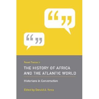 Recent Themes in the History of Africa and the Atlantic World: Historians in Conversation (Historians in Conversation: Recent Themes in Understanding the Past) (9781570037580): Donald A. Yerxa: Books