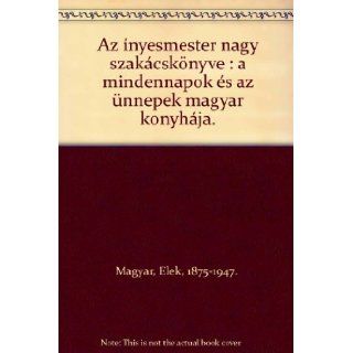 Magyar Elek Az Inyesmester Nagy Szakacskonyve (The Hungarian Granmaster): Magyar Elek: 9789632824987: Books