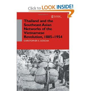 Thailand and the Southeast Asian Networks of The Vietnamese Revolution, 1885 1954 (Nordic Institute of Asian Studies : Recent Studies of Vietnamese History and Society : Monographs): Christopher E. Goscha: 9780700706228: Books