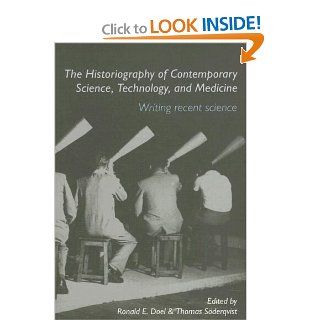 The Historiography of Contemporary Science, Technology, and Medicine: Writing Recent Science (Routledge Studies in the History of Science, Technology and Medicine) (9780415391429): Ronald E. Doel, Thomas Sderqvist: Books