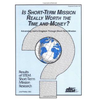 Is Short Term Mission Really Worth the Time and Money? Advancing God's Kingdom Through Short Term Mission Results of STEM Short Term Mission Research Roger P. Peterson, Timothy D. Peterson 9780971125827 Books