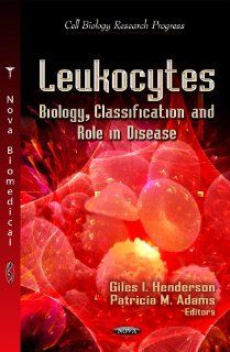 Leukocytes: Biology, Classification and Role in Disease (Cell Biology Research Progress: Immunology and Immune System Disorders) (9781620814048): Giles I. Henderson, Patricia M. Adams: Books