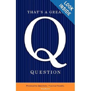 That's a Great Question: Provocative Questions, Practical Results: Greg Bustin: 9781604946710: Books