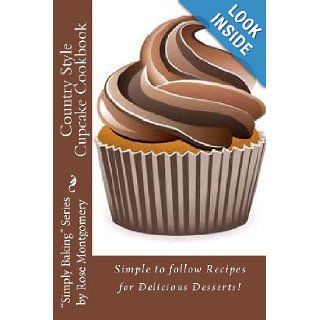 Country Style Cupcake Cookbook: Simple to follow Recipes for Fabulous Results ("Simply Baking" Series by Rose): Rose Montgomery: 9781482780079: Books