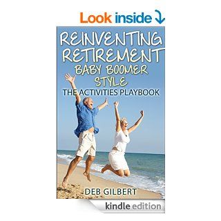 Reinventing Retirement Baby Boomer Style: The Activities Playbook eBook: Deb Gilbert: Kindle Store