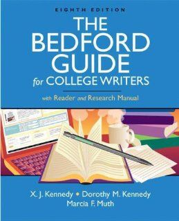 The Bedford Guide for College Writers with Reader and Research Manual: X. J. Kennedy, Dorothy M. Kennedy, Marcia Muth: 9780312469306: Books
