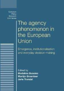 The Agency Phenomenon in the European Union (European Policy Research Unit): Jarle Trondal, Madalina Busuioc, Martijn Groenleer: 9780719085543: Books