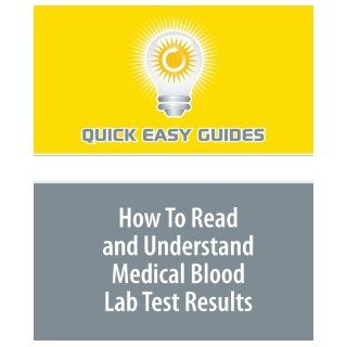 How To Read and Understand Medical Blood Lab Test Results: Getting Copies of Blood Labs and Learning What They Mean: Quick Easy Guides: 9781440008290: Books