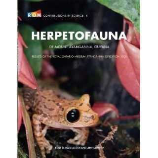 Herpetofauna of Mount Ayanganna, Guyanna Results of the Royal Ontario Museum Ayanganna expedition 2000 (ROM contributions in science) Ross Douglas MacCulloch, Amy Lathrop 9780888544728 Books