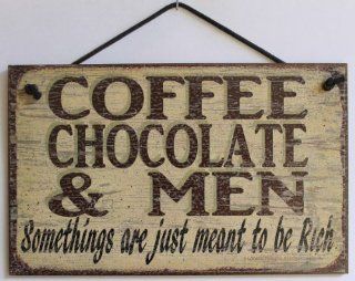 5x8 Vintage Style Sign Saying, "COFFEE CHOCOLATE & MEN Somethings are just meant to be Rich" Decorative Fun Universal Household Signs from Egbert's Treasures : Tall Dark And Handsome : Everything Else