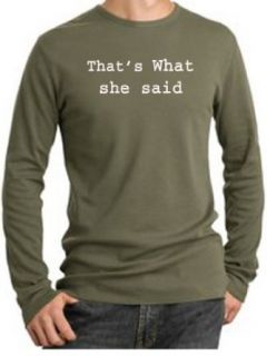 THATS WHAT SHE SAID Funny Humorous Saying Adult Long Sleeve Thermal T Shirt   Army: Clothing