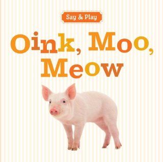 Oink, Moo, Meow (Say & Play) (9781402798894): Inc. Sterling Publishing Co.: Books