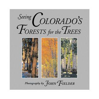 Seeing Colorado's Forests for the Trees: John Fielder: 9781565794917: Books