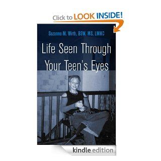 Life Seen Through Your Teen's Eyes eBook: Suzanne M.  Wirth BSW MS LM: Kindle Store