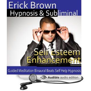 Self Esteem Enhancement Hypnosis: Self Confidence Boost and Find Happiness   Meditation   Hypnosis Self Help   Binaural Beats   Solfeggio Tones (Audible Audio Edition): Erick Brown Hypnosis: Books