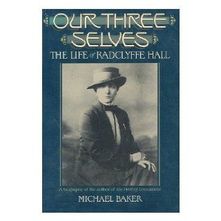 Our Three Selves: The Life of Radclyffe Hall: Michael Baker: 9780688043858: Books