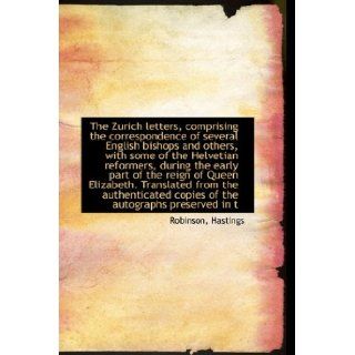 The Zurich letters, comprising the correspondence of several English bishops and others, with some o (9781110377763): Robinson Hastings: Books