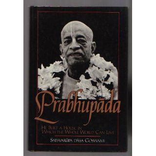 Prabhupada: He Built a House in Which the Whole World Can Live: Satsvarupa dasa Goswami: 9780892131273: Books