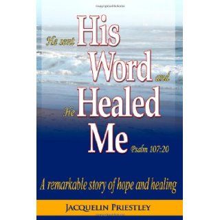 He Sent His Word And He Healed Me Psalm 107:20: A remarkable story of hope and healing: Jacquelin Priestley, Sherry Ward, Andi Susanto: 9781451528268: Books