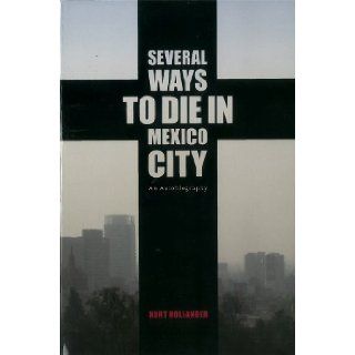 Several Ways to Die in Mexico City: An Autobiography of Death in Mexico City: Kurt Hollander: 9781936239481: Books