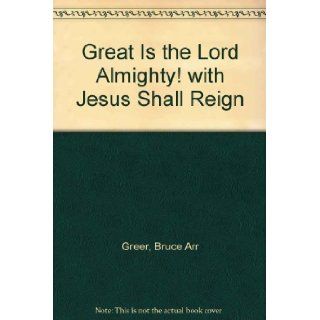 Great Is the Lord Almighty with Jesus Shall Reign Bruce Greer 9780834173774 Books