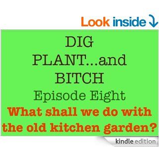 What shall we do with the old kitchen garden? (Dig, Plant and Bitch   the Soap Opera for Gardeners Book 8) eBook: Noel Kingsbury: Kindle Store