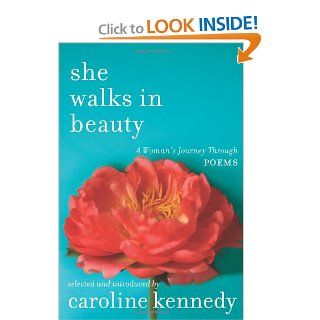 She Walks in Beauty: A Woman's Journey Through Poems: Caroline Kennedy: 9781401341459: Books
