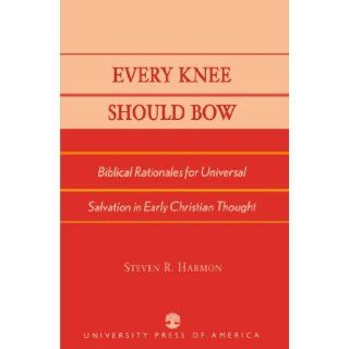 Every Knee Should Bow: Biblical Rationales for Universal Salvation in Early Christian Thought: Steven R. Harmon: 9780761827191: Books