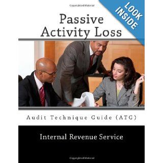Passive Activity Loss: Audit Technique Guide (ATG): Internal Revenue Service: 9781466376434: Books