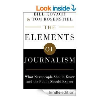 The Elements of Journalism: What Newspeople Should Know and the Public Should Expect   Kindle edition by Bill Kovach, Tom Rosenstiel. Business & Money Kindle eBooks @ .