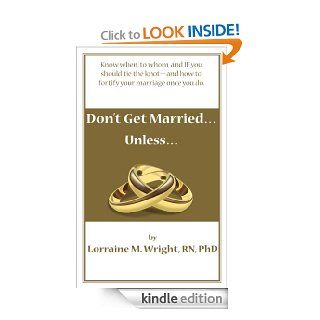 Don't Get MarriedUnless: Know When, to Whom and IF You Should Tie the Knot  and How to Fortify Your Marriage Once You Do eBook: Lorraine M.  Wright: Kindle Store