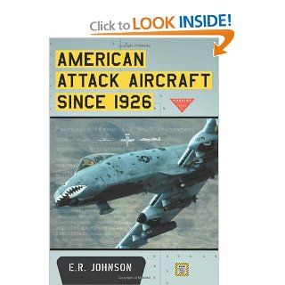 American Attack Aircraft Since 1926 (9780786434640): E.R. Johnson: Books