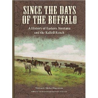 Since the Days of the Buffalo: A History of Eastern Montana and the Kalfell Ranch: Michael Bugenstein: 9780967173917: Books