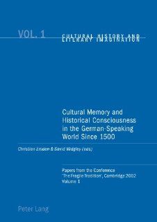 Cultural Memory and Historical Consciousness in the German Speaking World Since 1500: Papers from the Conference 'The Fragile Tradition', CambridgeHistory & Literary Imagination) (Vol. 1) (9783039101603): Christian Emden, David Midgley: Books