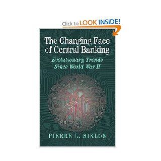 The Changing Face of Central Banking: Evolutionary Trends since World War II (Studies in Macroeconomic History) (9780521780254): Pierre L. Siklos: Books
