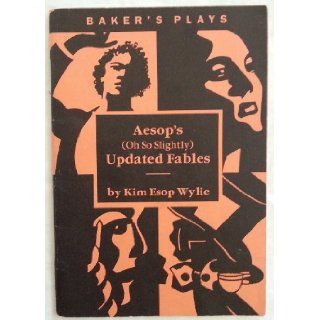 Aesop's (Oh So Slightly) Updated Fables (Baker's Plays): Kim Esop Wylie: 9780874400304: Books